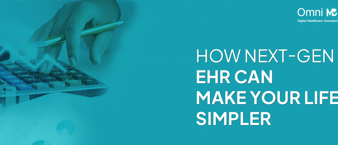 How Next-GEN EHR Can Make Your Life Simpler